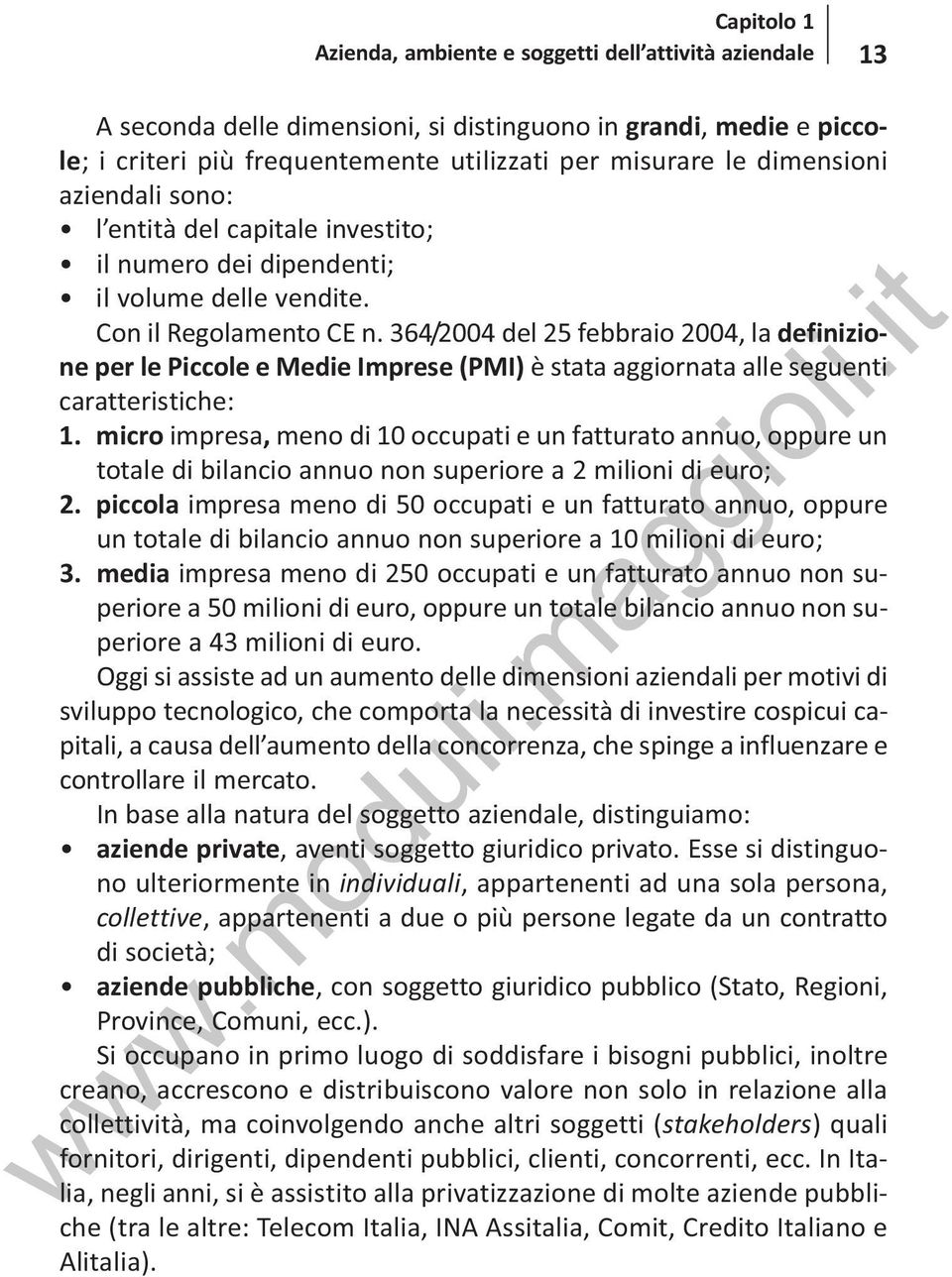 364/2004 del 25 febbraio 2004, la definizione per le Piccole e Medie Imprese (PMI) è stata aggiornata alle seguenti caratteristiche: 1.