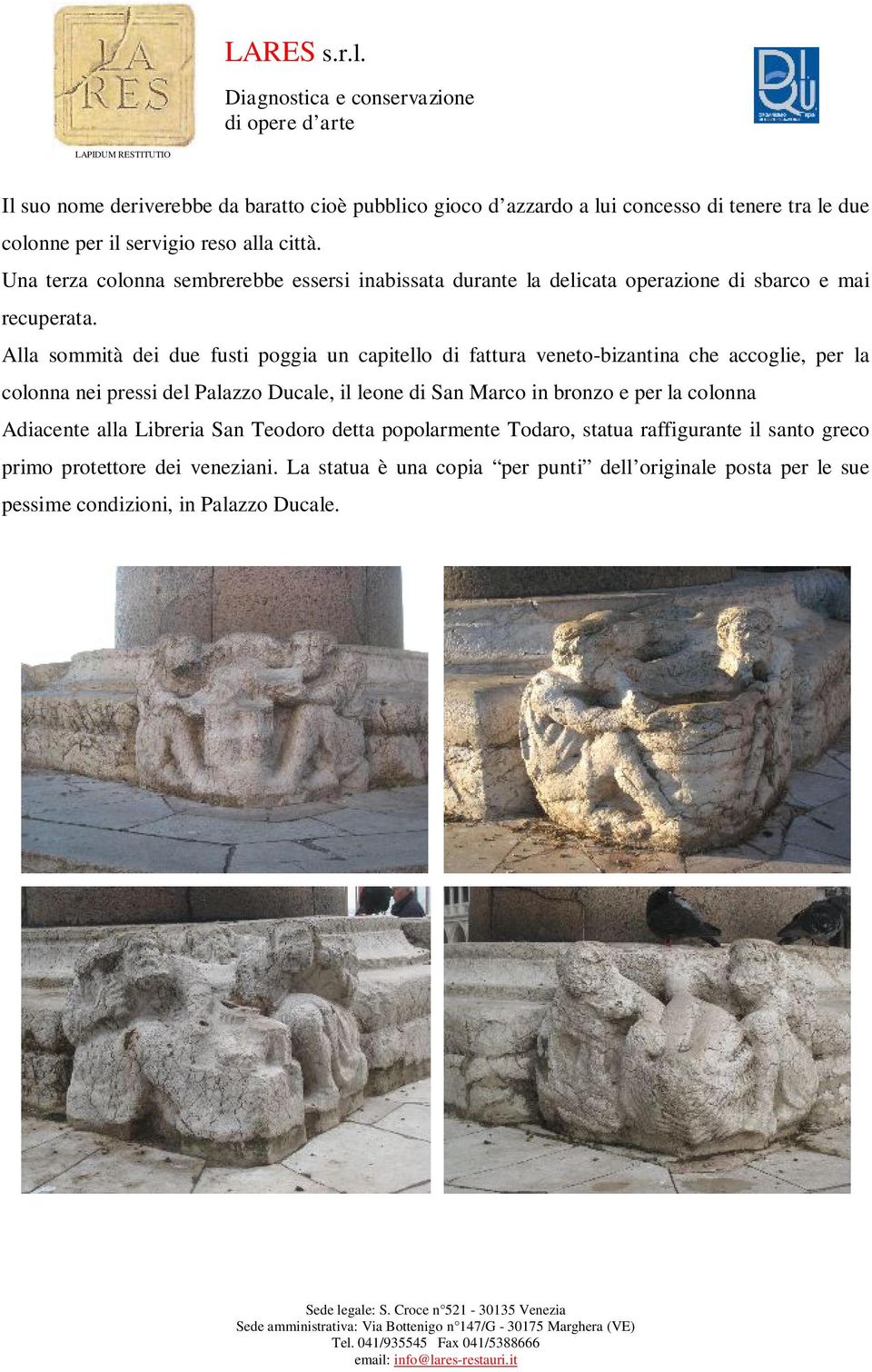 Alla sommità dei due fusti poggia un capitello di fattura veneto-bizantina che accoglie, per la colonna nei pressi del Palazzo Ducale, il leone di San Marco in bronzo