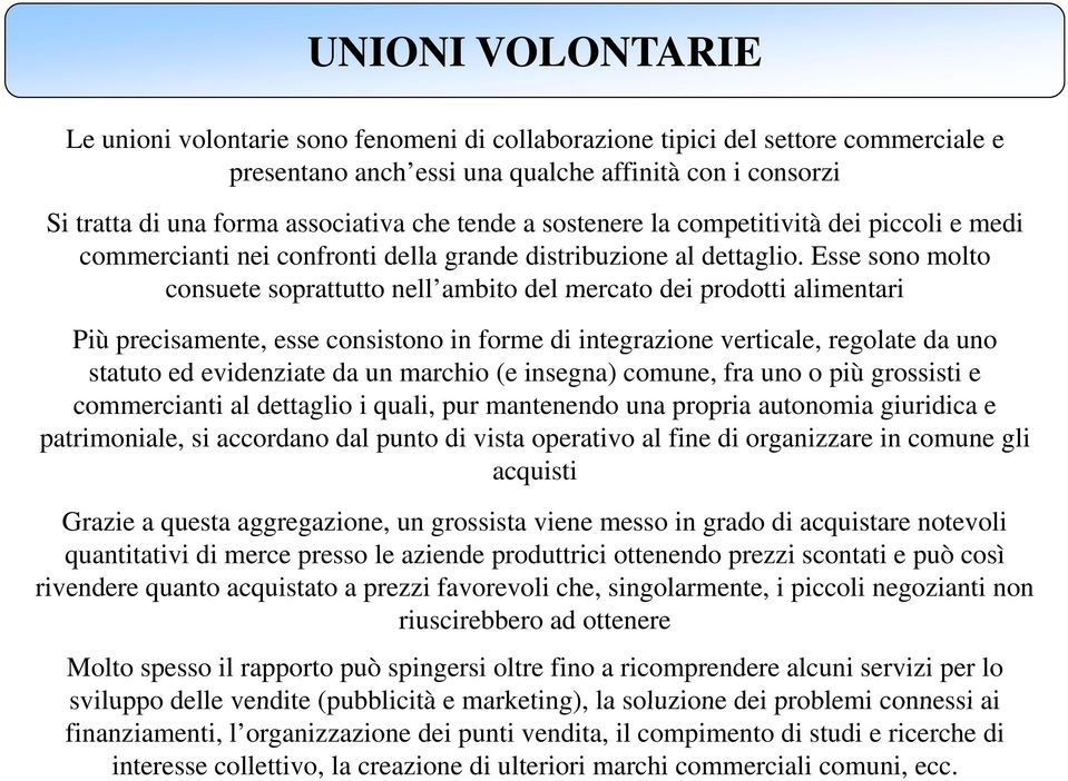 Esse sono molto consuete soprattutto nell ambito del mercato dei prodotti alimentari Più precisamente, esse consistono in forme di integrazione verticale, regolate da uno statuto ed evidenziate da un