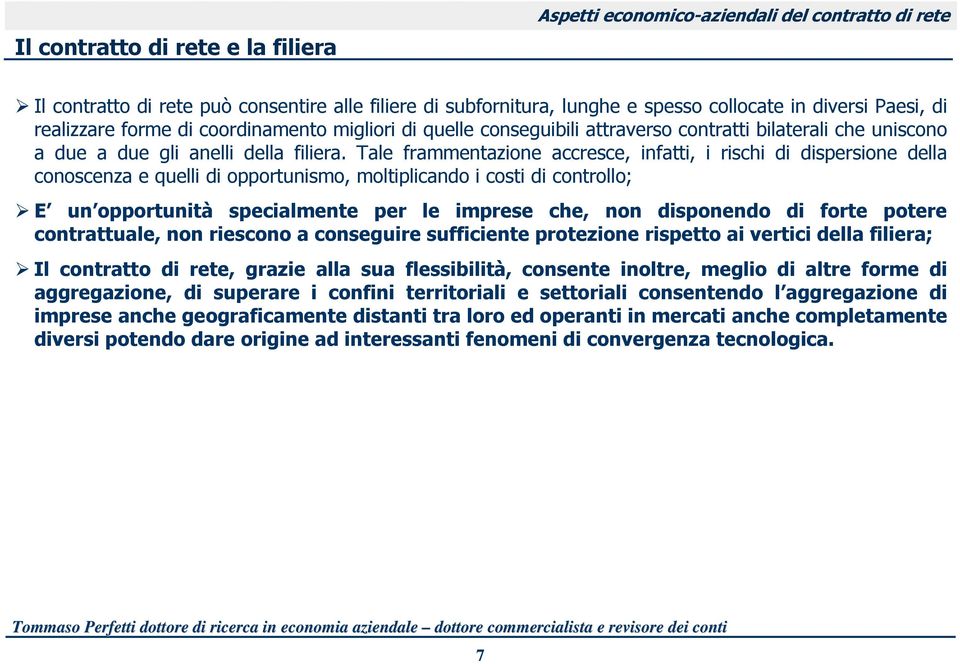 Tale frammentazione accresce, infatti, i rischi di dispersione della conoscenza e quelli di opportunismo, moltiplicando i costi di controllo; E un opportunità specialmente per le imprese che, non