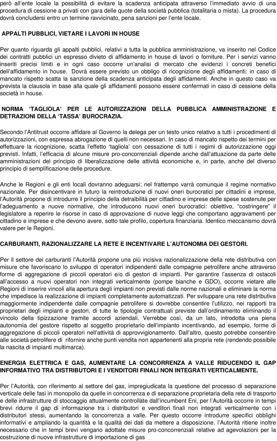 APPALTI PUBBLICI, VIETARE I LAVORI IN HOUSE Per quanto riguarda gli appalti pubblici, relativi a tutta la pubblica amministrazione, va inserito nel Codice dei contratti pubblici un espresso divieto