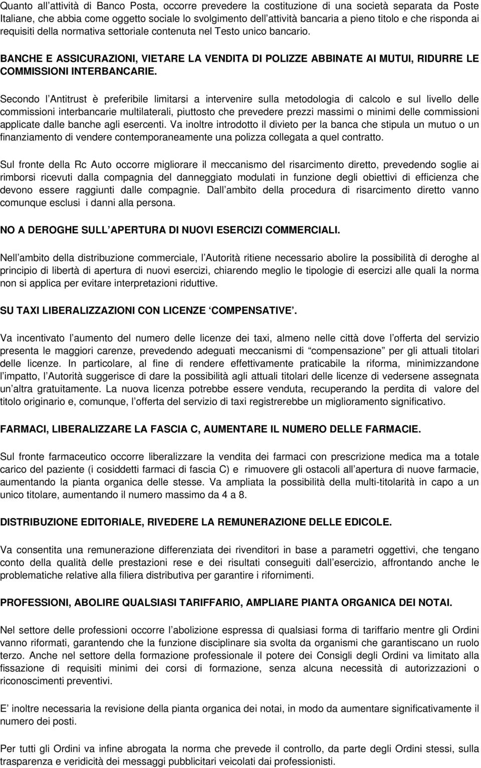 Secondo l Antitrust è preferibile limitarsi a intervenire sulla metodologia di calcolo e sul livello delle commissioni interbancarie multilaterali, piuttosto che prevedere prezzi massimi o minimi