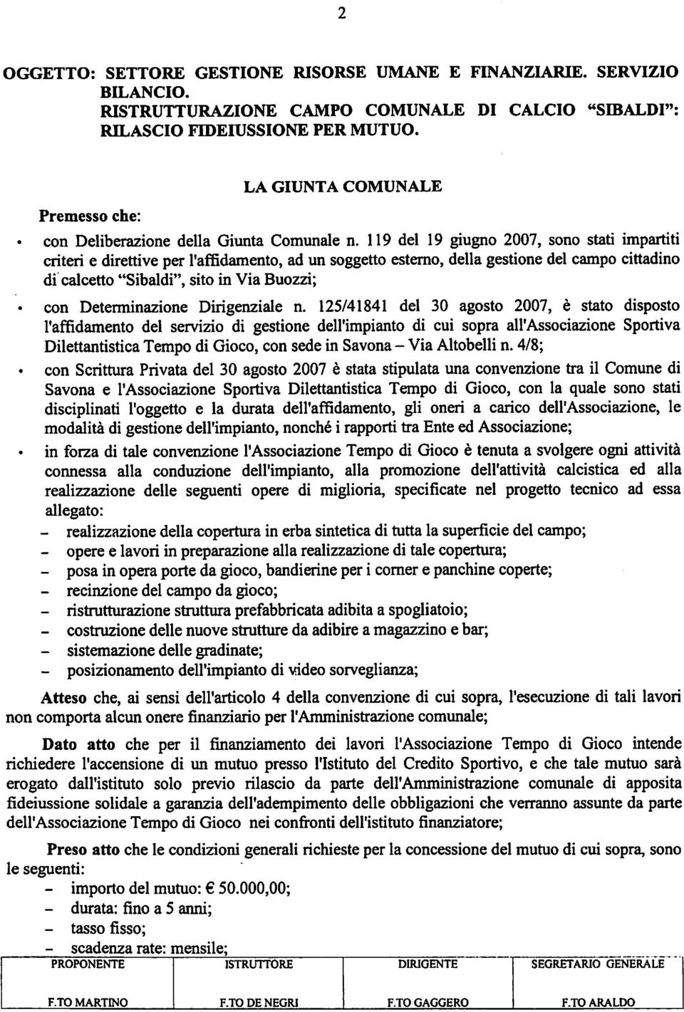 119 del 19 giugno 2007, sono stati impartiti criteri e direttive per l'affidamento, ad un soggetto esterno, della gestione del campo cittadino di calcetto "Sibaldi", sito in Via Buozzi; con