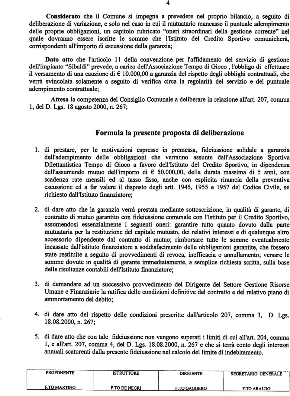 all'importo di escussione della garanzia; Dato atto che l'articolo 11 della convenzione per l'affidamento del servizio di gestione dell'impianto "Sibaldi" prevede, a carico dell'associazione Tempo di