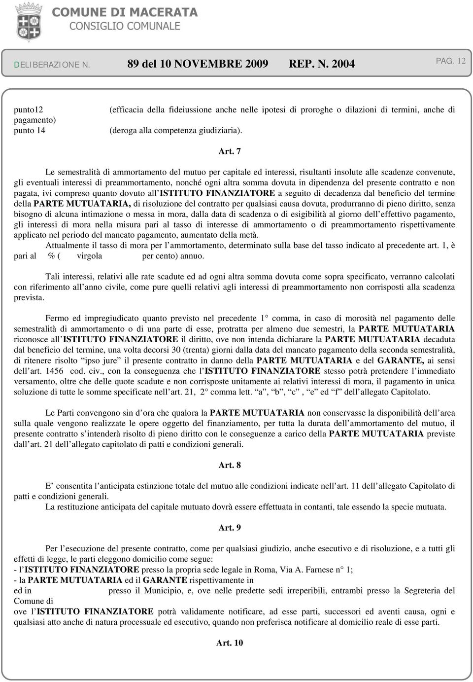 dipendenza del presente contratto e non pagata, ivi compreso quanto dovuto all ISTITUTO FINANZIATORE a seguito di decadenza dal beneficio del termine della PARTE MUTUATARIA, di risoluzione del