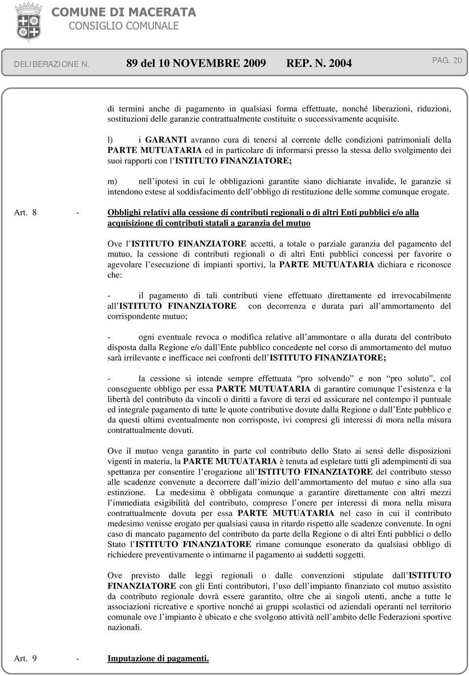 ISTITUTO FINANZIATORE; m) nell ipotesi in cui le obbligazioni garantite siano dichiarate invalide, le garanzie si intendono estese al soddisfacimento dell obbligo di restituzione delle somme comunque