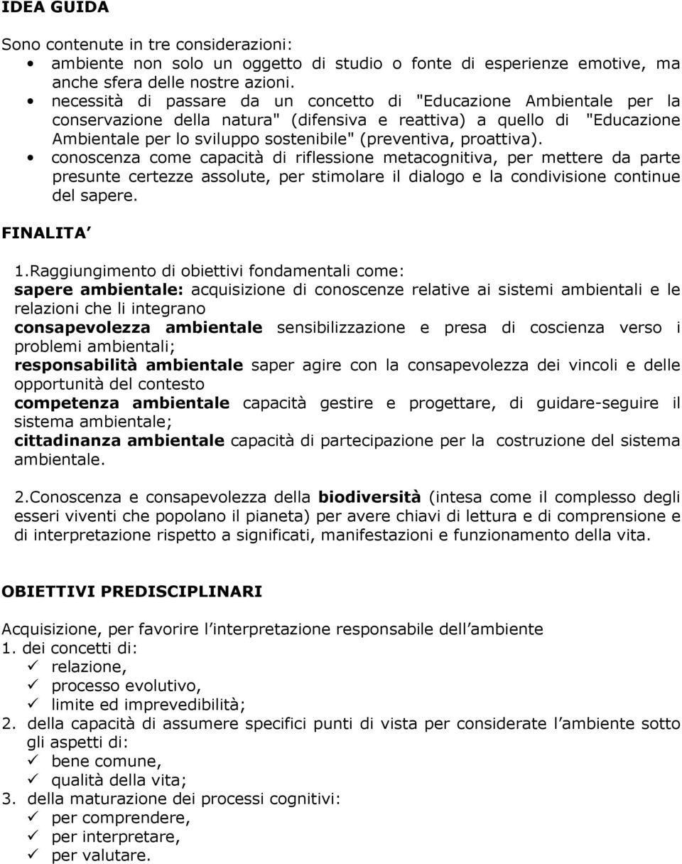 proattiva). conoscenza come capacità di riflessione metacognitiva, per mettere da parte presunte certezze assolute, per stimolare il dialogo e la condivisione continue del sapere. FINALITA 1.