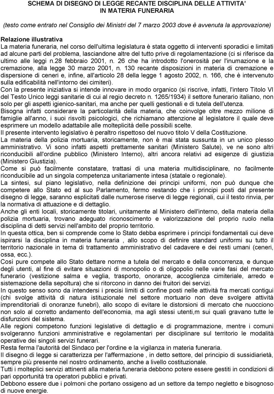 regolamentazione (ci si riferisce da ultimo alle leggi n.28 febbraio 2001, n. 26 che ha introdotto l'onerosità per l'inumazione e la cremazione, alla legge 30 marzo 2001, n.