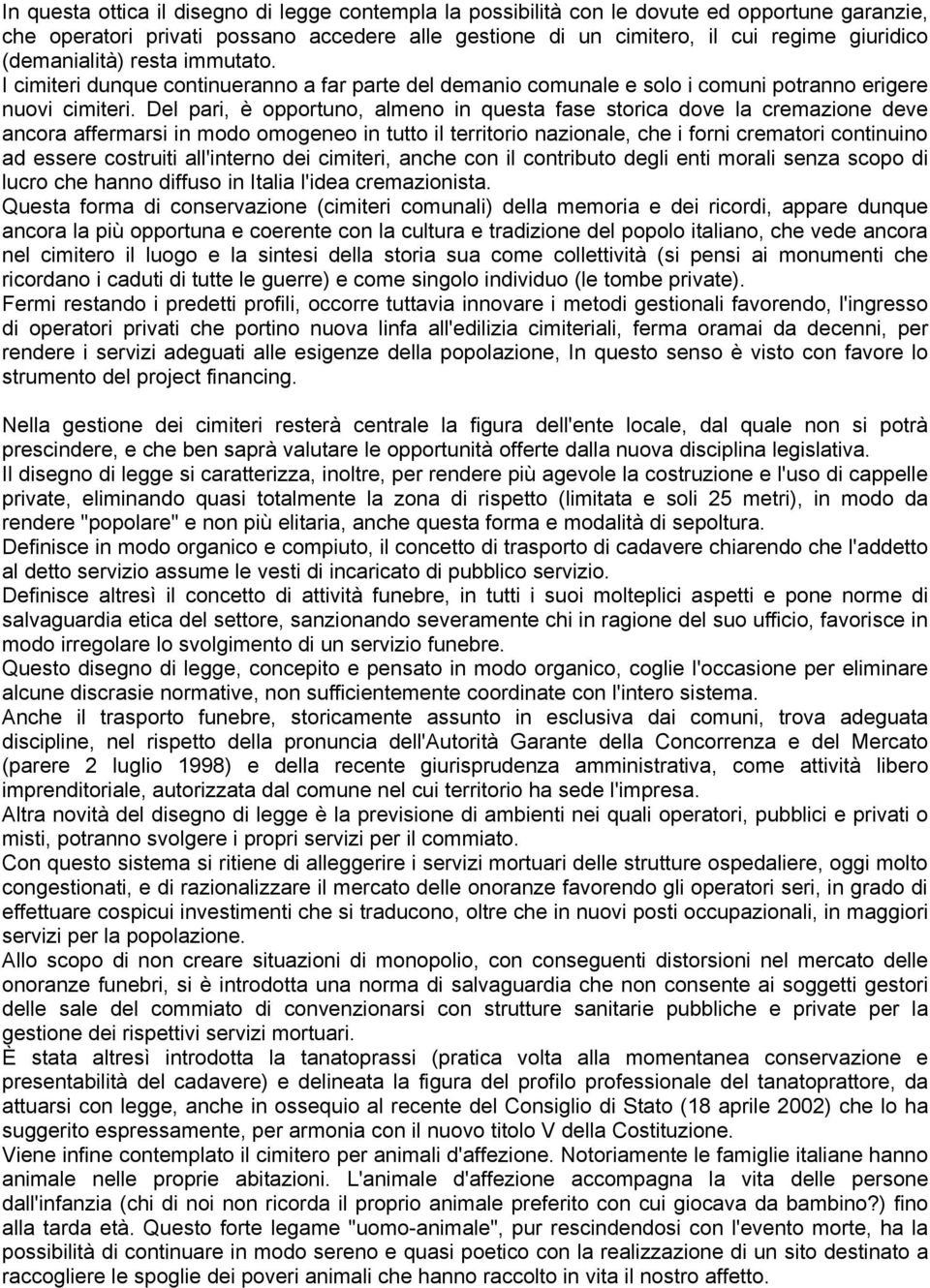 Del pari, è opportuno, almeno in questa fase storica dove la cremazione deve ancora affermarsi in modo omogeneo in tutto il territorio nazionale, che i forni crematori continuino ad essere costruiti