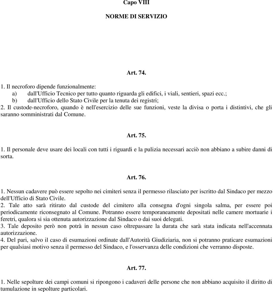 Il custode-necroforo, quando è nell'esercizio delle sue funzioni, veste la divisa o porta i distintivi, che gli saranno somministrati dal Comune. Art. 75. 1.