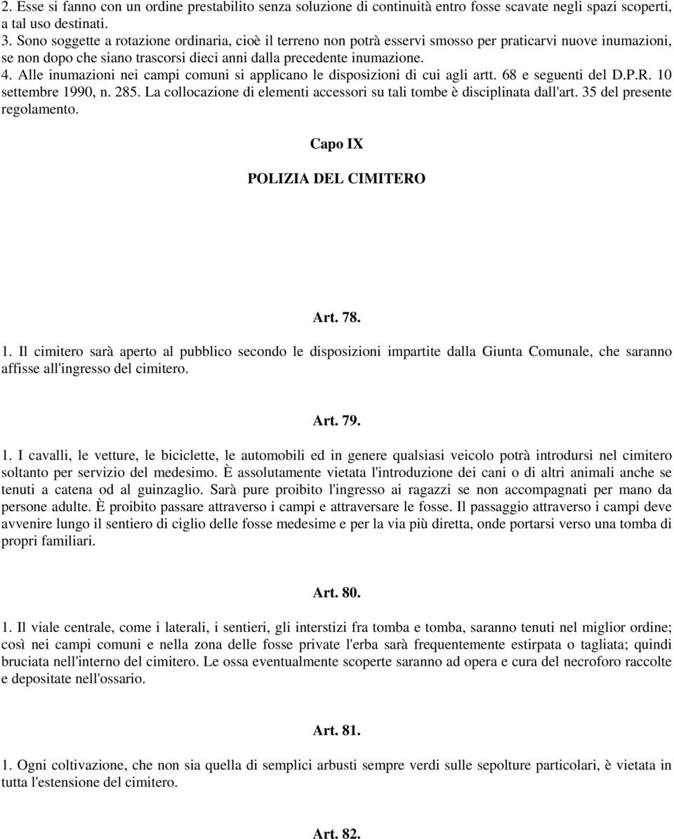 Alle inumazioni nei campi comuni si applicano le disposizioni di cui agli artt. 68 e seguenti del D.P.R. 10 settembre 1990, n. 285.