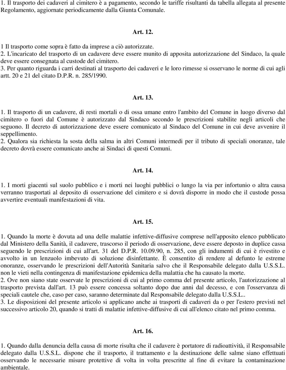 L'incaricato del trasporto di un cadavere deve essere munito di apposita autorizzazione del Sindaco, la quale deve essere consegnata al custode del cimitero. 3.