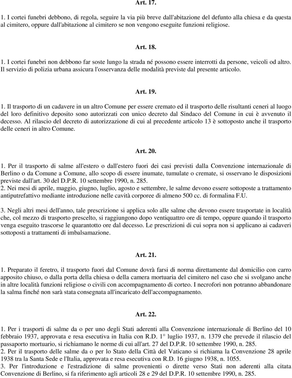 religiose. Art. 18. 1. I cortei funebri non debbono far soste lungo la strada né possono essere interrotti da persone, veicoli od altro.