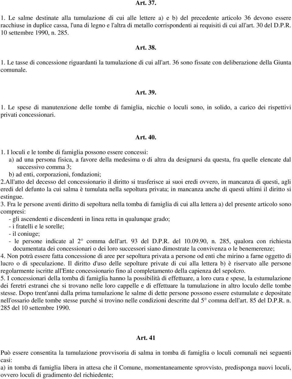 cui all'art. 30 del D.P.R. 10 settembre 1990, n. 285. Art. 38. 1. Le tasse di concessione riguardanti la tumulazione di cui all'art. 36 sono fissate con deliberazione della Giunta comunale. Art. 39.