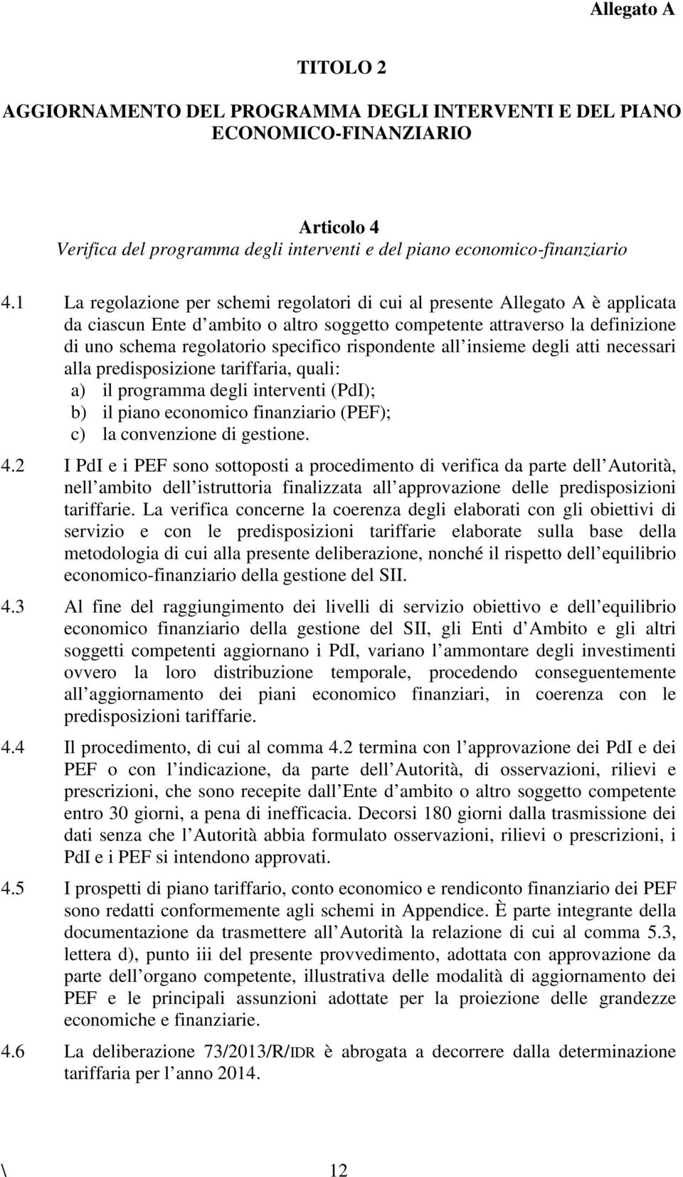 necessri ll predisposizione riffri, qli: ) il progrmm degli inerveni (PdI); b) il pino economico finnzirio (PEF); c) l convenzione di gesione. 4.