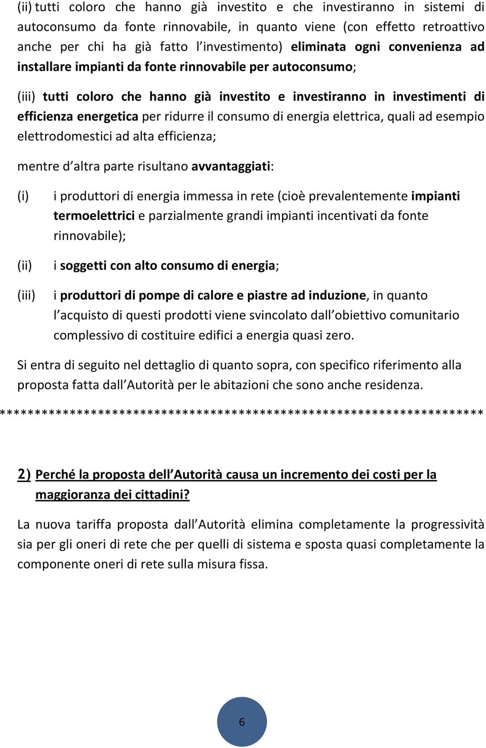 il consumo di energia elettrica, quali ad esempio elettrodomestici ad alta efficienza; mentre d altra parte risultano avvantaggiati: (i) (ii) (iii) i produttori di energia immessa in rete (cioè