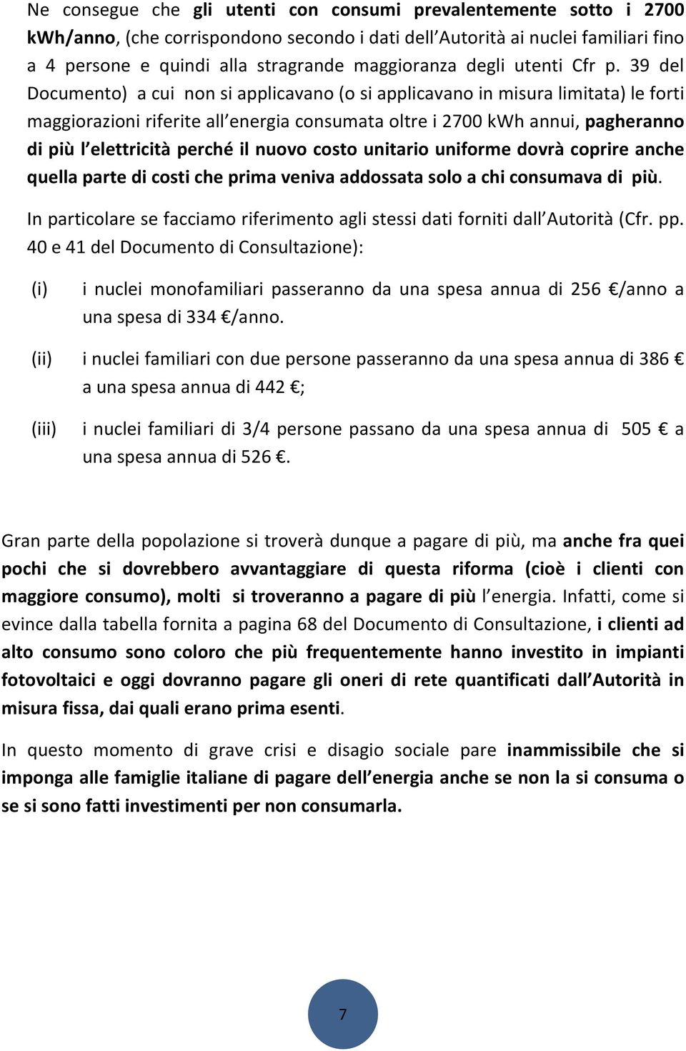 39 del Documento) a cui non si applicavano (o si applicavano in misura limitata) le forti maggiorazioni riferite all energia consumata oltre i 2700 kwh annui, pagheranno di più l elettricità perché