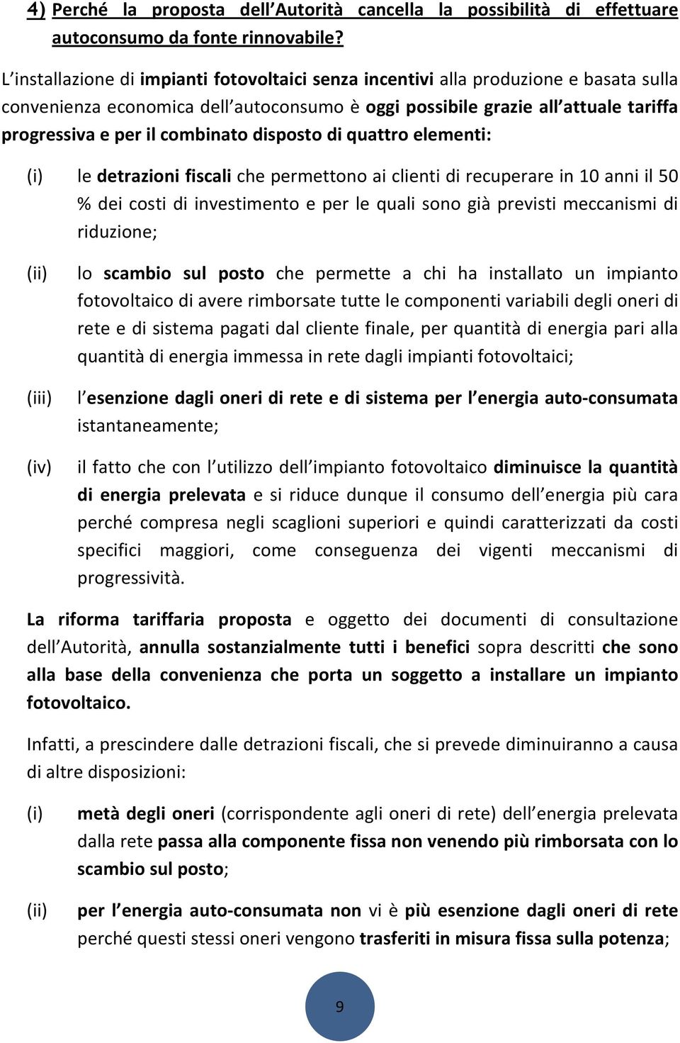 combinato disposto di quattro elementi: (i) le detrazioni fiscali che permettono ai clienti di recuperare in 10 anni il 50 % dei costi di investimento e per le quali sono già previsti meccanismi di