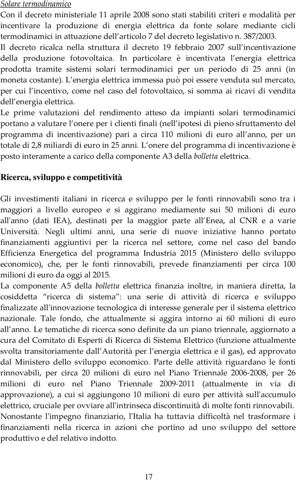 In particolare è incentivata l energia elettrica prodotta tramite sistemi solari termodinamici per un periodo di 25 anni (in moneta costante).