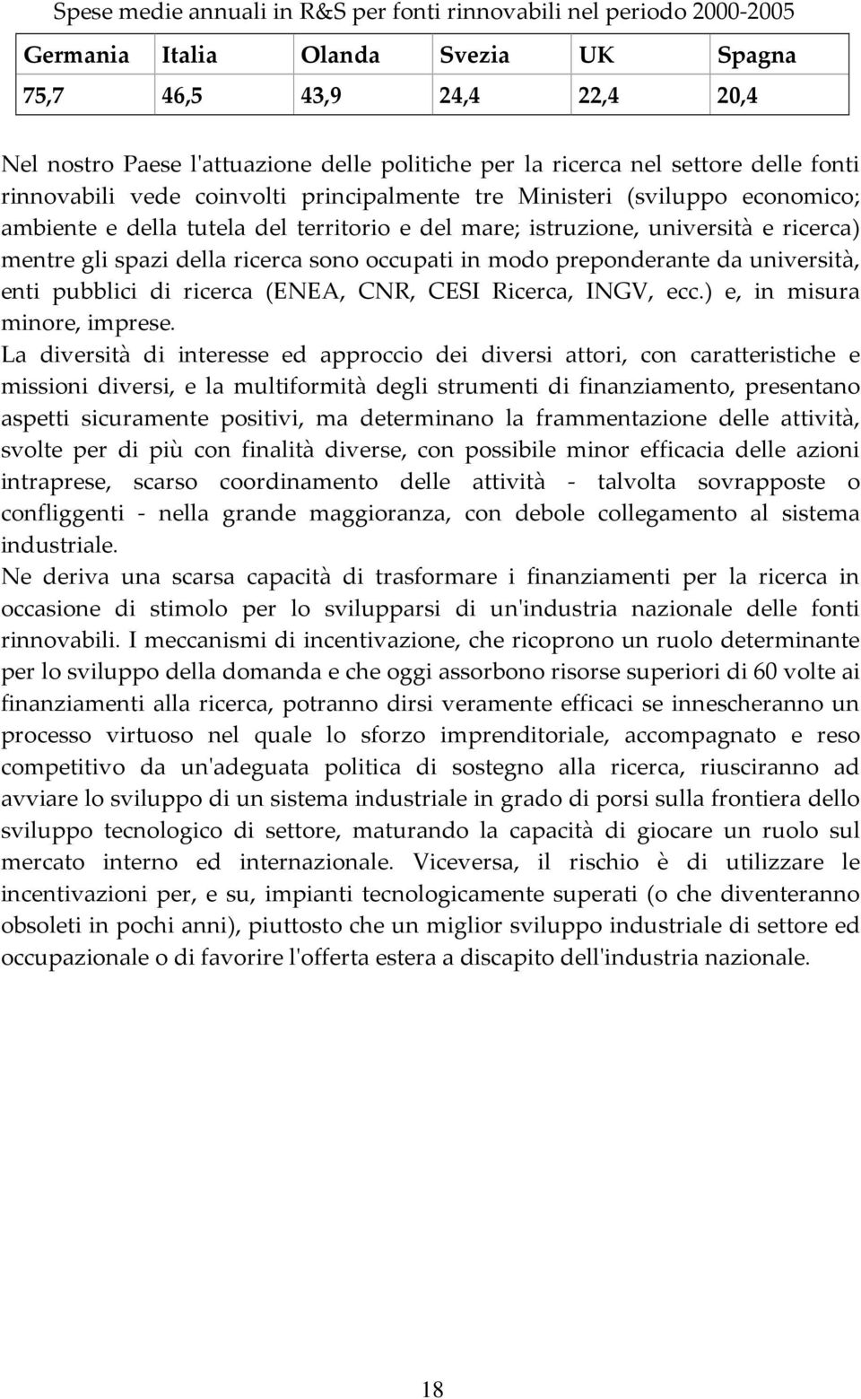 mentre gli spazi della ricerca sono occupati in modo preponderante da università, enti pubblici di ricerca (ENEA, CNR, CESI Ricerca, INGV, ecc.) e, in misura minore, imprese.