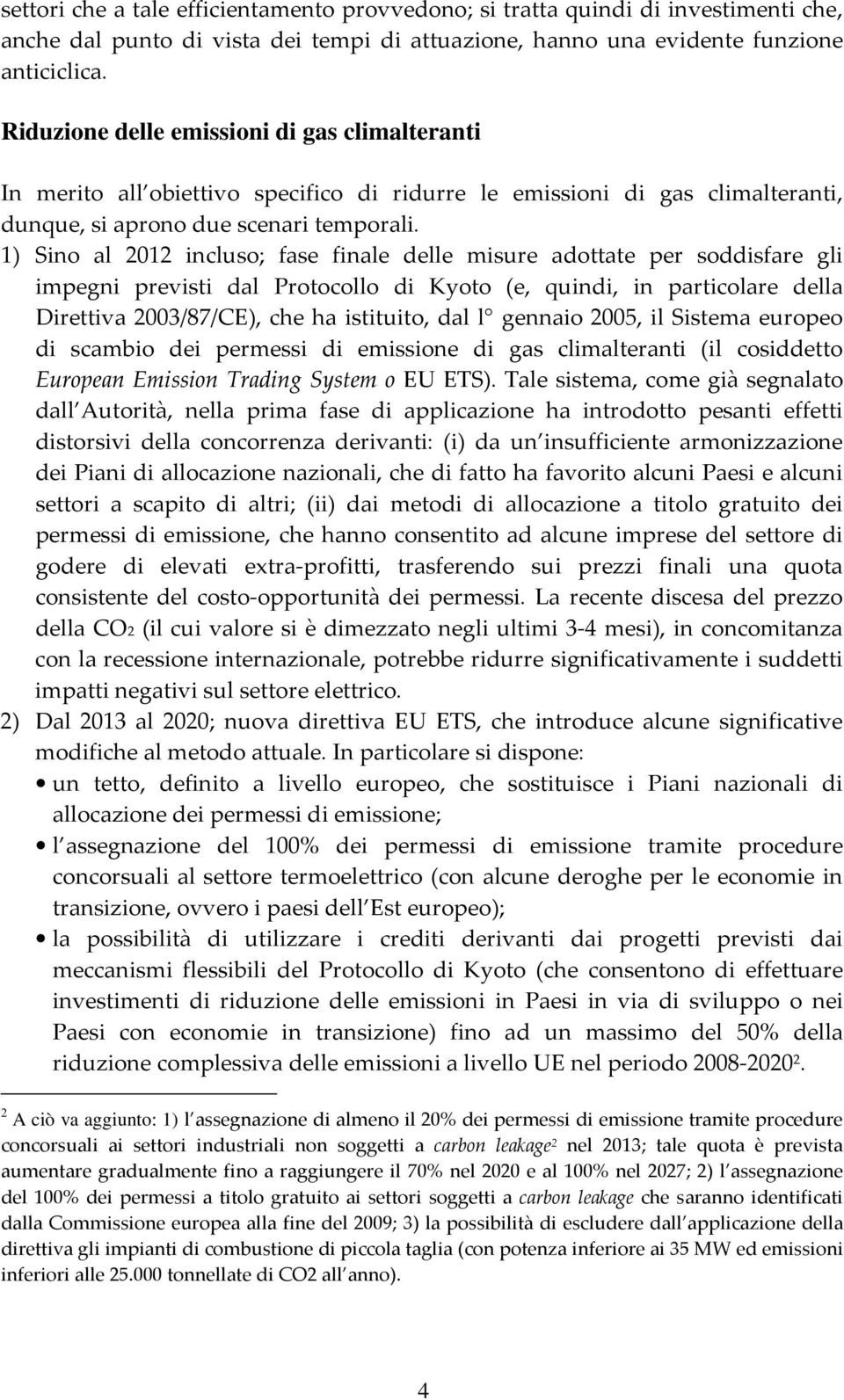 1) Sino al 2012 incluso; fase finale delle misure adottate per soddisfare gli impegni previsti dal Protocollo di Kyoto (e, quindi, in particolare della Direttiva 2003/87/CE), che ha istituito, dal l