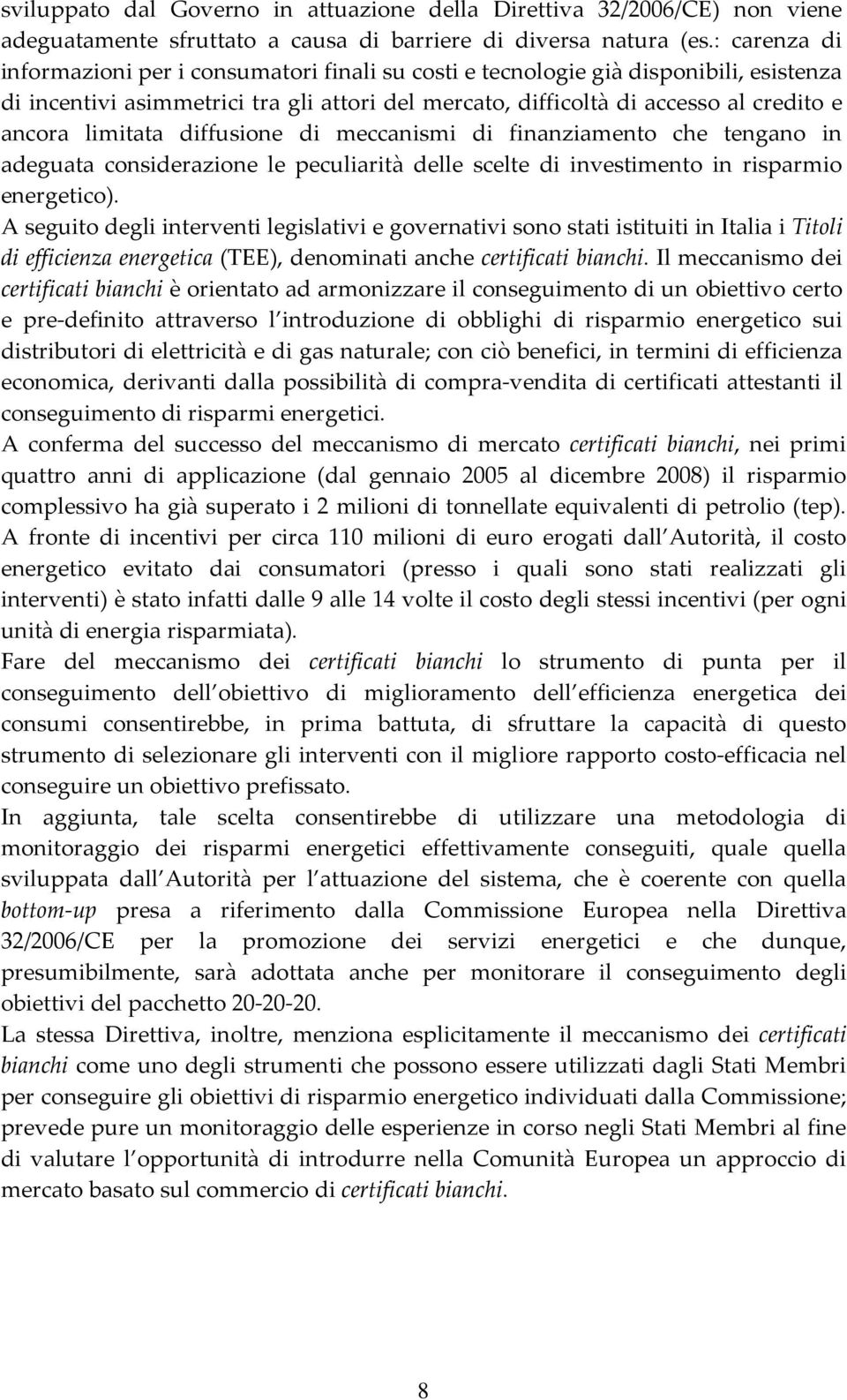 limitata diffusione di meccanismi di finanziamento che tengano in adeguata considerazione le peculiarità delle scelte di investimento in risparmio energetico).