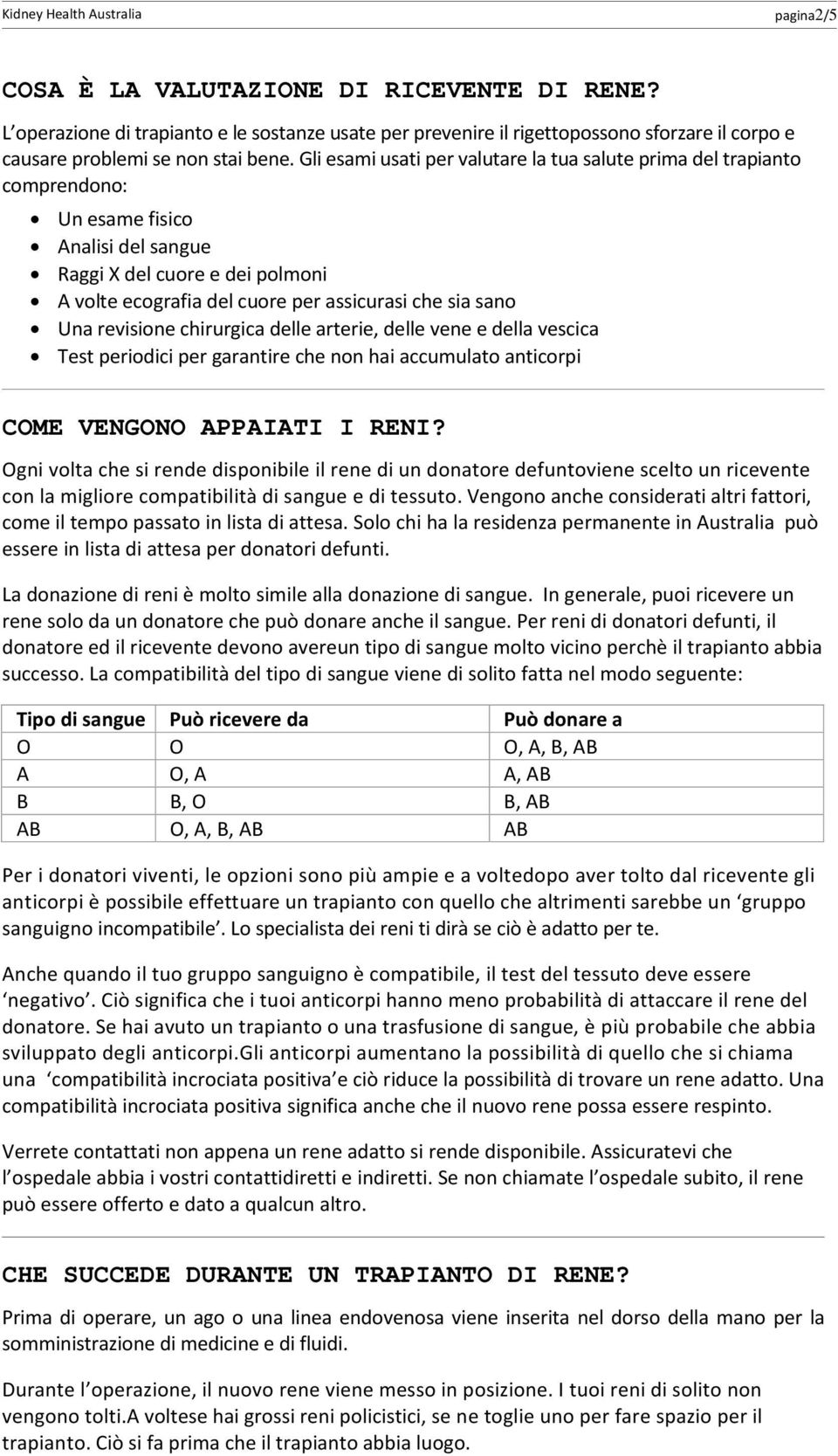 Una revisione chirurgica delle arterie, delle vene e della vescica Test periodici per garantire che non hai accumulato anticorpi COME VENGONO APPAIATI I RENI?