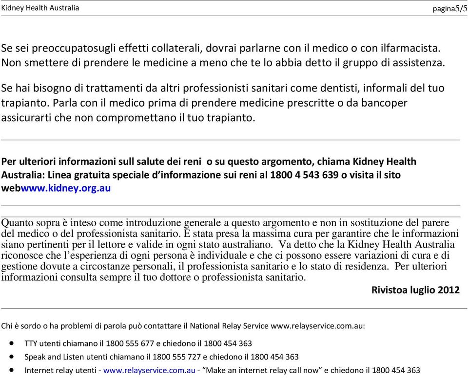 Parla con il medico prima di prendere medicine prescritte o da bancoper assicurarti che non compromettano il tuo trapianto.