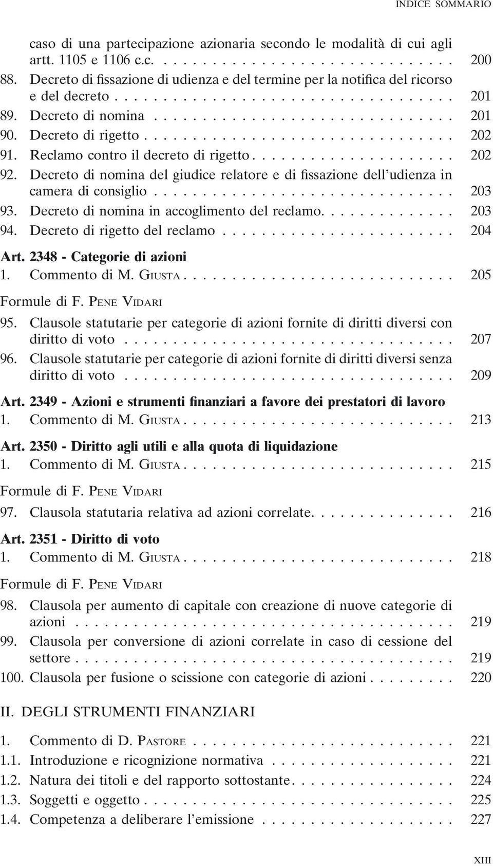 .. 203 93. Decreto di nomina in accoglimento del reclamo.... 203 94. Decreto di rigetto del reclamo... 204 Art. 2348 - Categorie di azioni 1. Commento di M. GIUSTA... 205 Formule di F. PENE VIDARI 95.