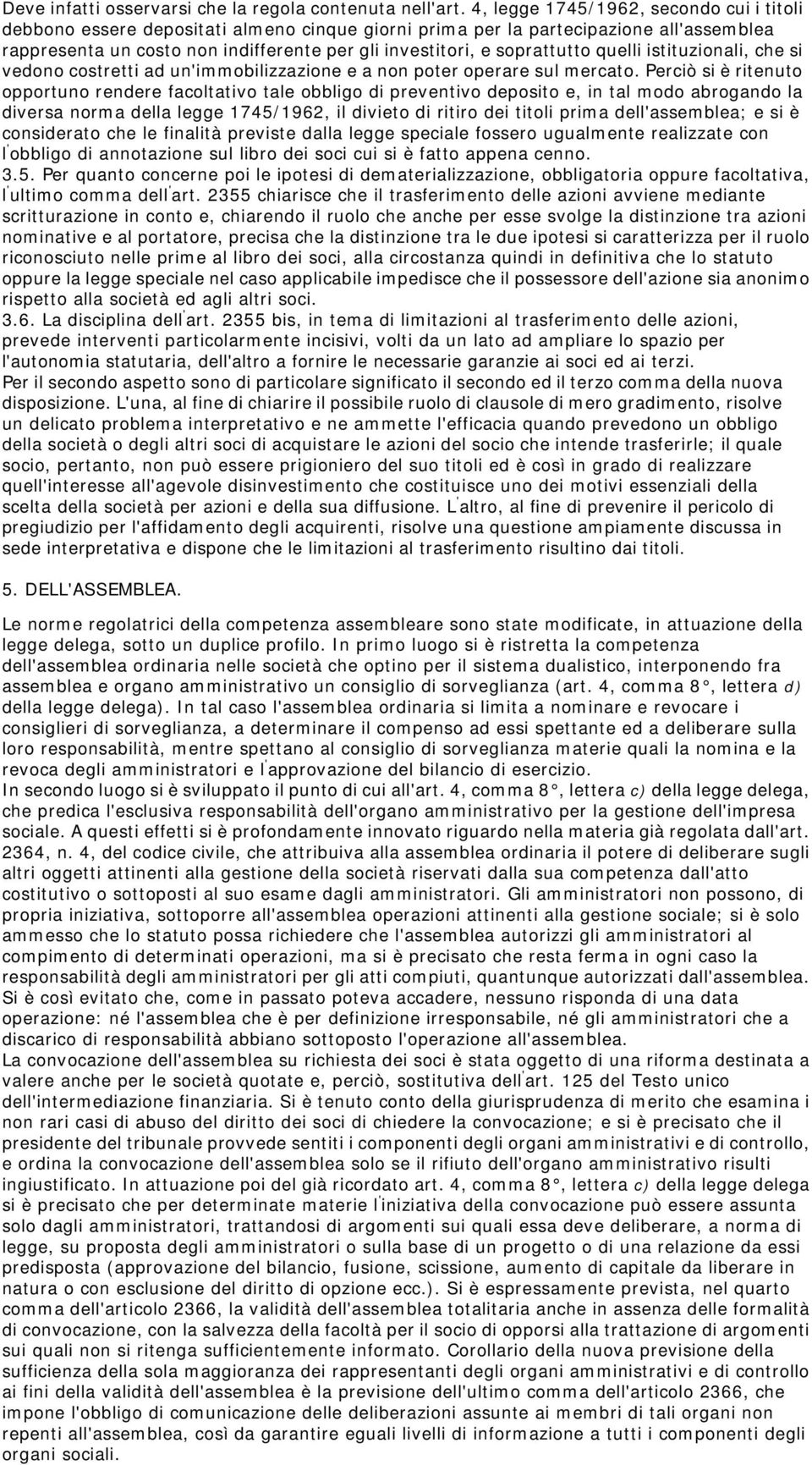 soprattutto quelli istituzionali, che si vedono costretti ad un'immobilizzazione e a non poter operare sul mercato.