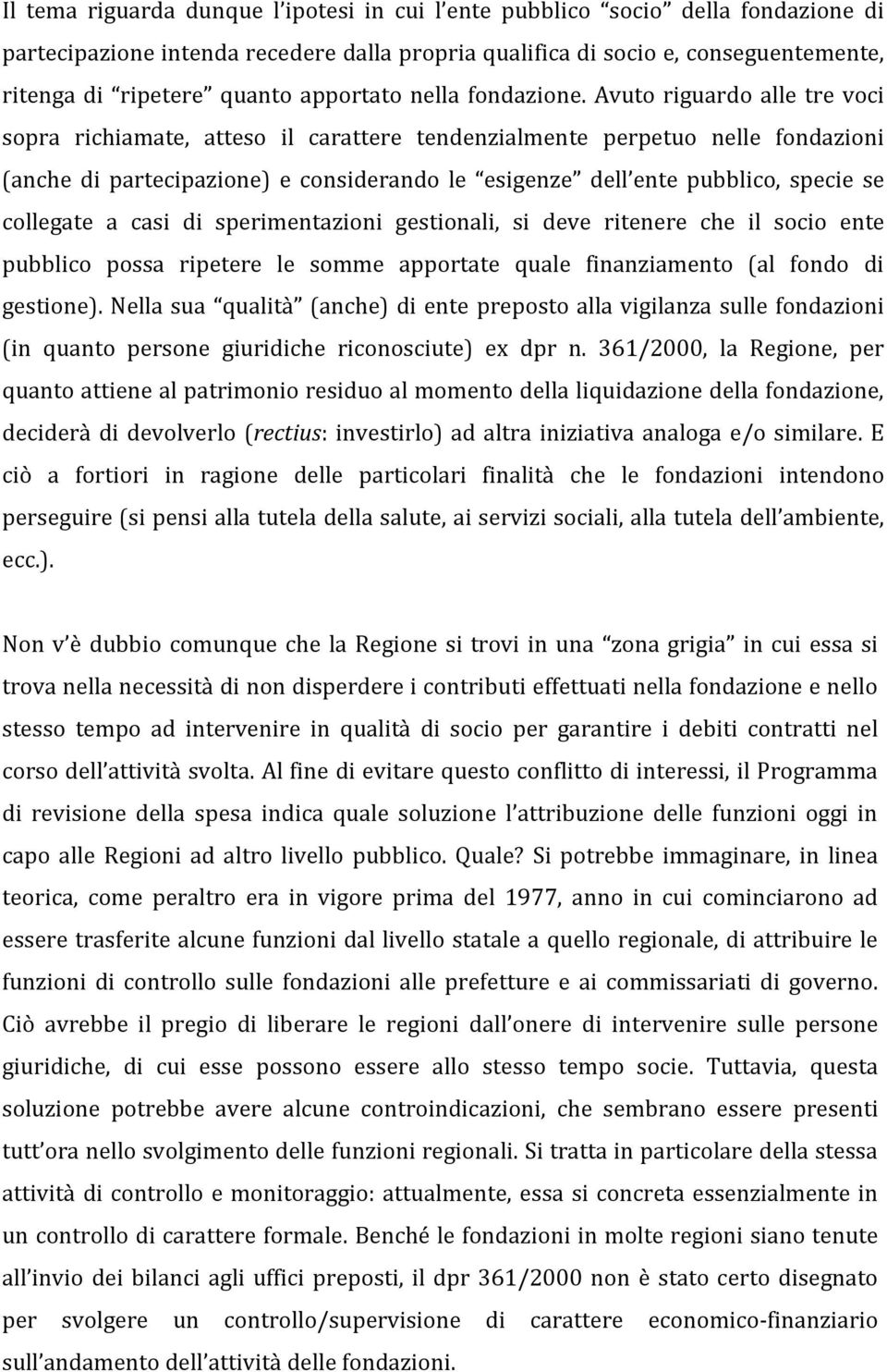 Avuto riguardo alle tre voci sopra richiamate, atteso il carattere tendenzialmente perpetuo nelle fondazioni (anche di partecipazione) e considerando le esigenze dell ente pubblico, specie se