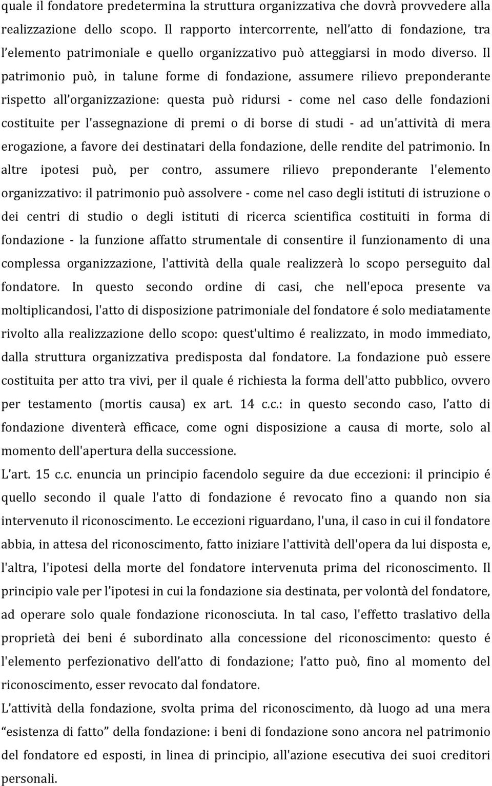 Il patrimonio può, in talune forme di fondazione, assumere rilievo preponderante rispetto all organizzazione: questa può ridursi - come nel caso delle fondazioni costituite per l'assegnazione di