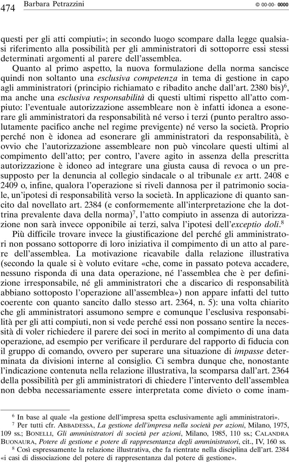 Quanto al primo aspetto, la nuova formulazione della norma sancisce quindi non soltanto una esclusiva competenza in tema di gestione in capo agli amministratori (principio richiamato e ribadito anche