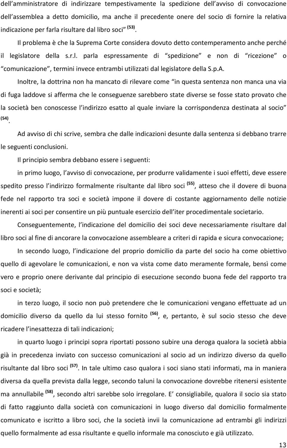 p.A. Inoltre, la dottrina non ha mancato di rilevare come in questa sentenza non manca una via di fuga laddove si afferma che le conseguenze sarebbero state diverse se fosse stato provato che la