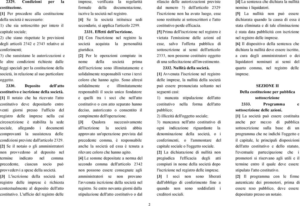 l'iscrizione non ha avuto luogo, esse [5] La nullità non può essere della società è necessario: [4] Se la società istituisce sedi sono restituite ai sottoscrittori e l'atto dichiarata quando la causa