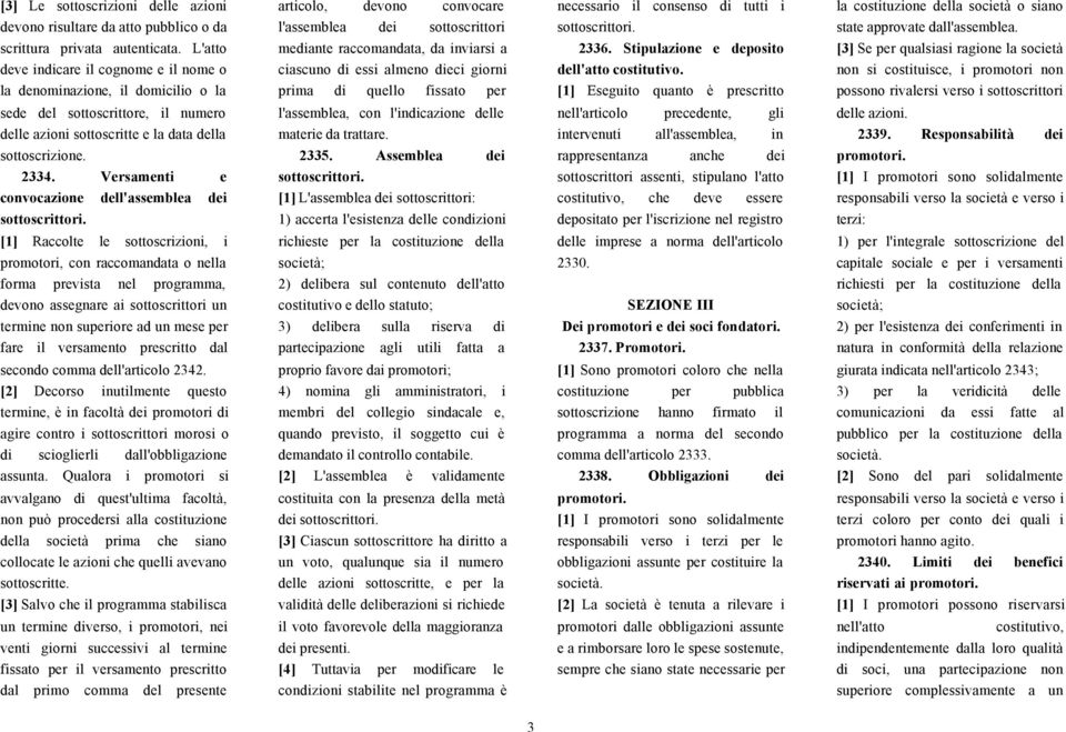 Stipulazione e deposito [3] Se per qualsiasi ragione la società deve indicare il cognome e il nome o ciascuno di essi almeno dieci giorni dell'atto costitutivo.