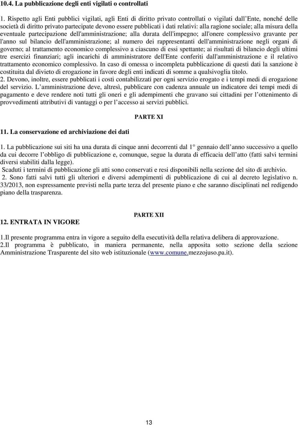 ragione sociale; alla misura della eventuale partecipazione dell'amministrazione; alla durata dell'impegno; all'onere complessivo gravante per l'anno sul bilancio dell'amministrazione; al numero dei