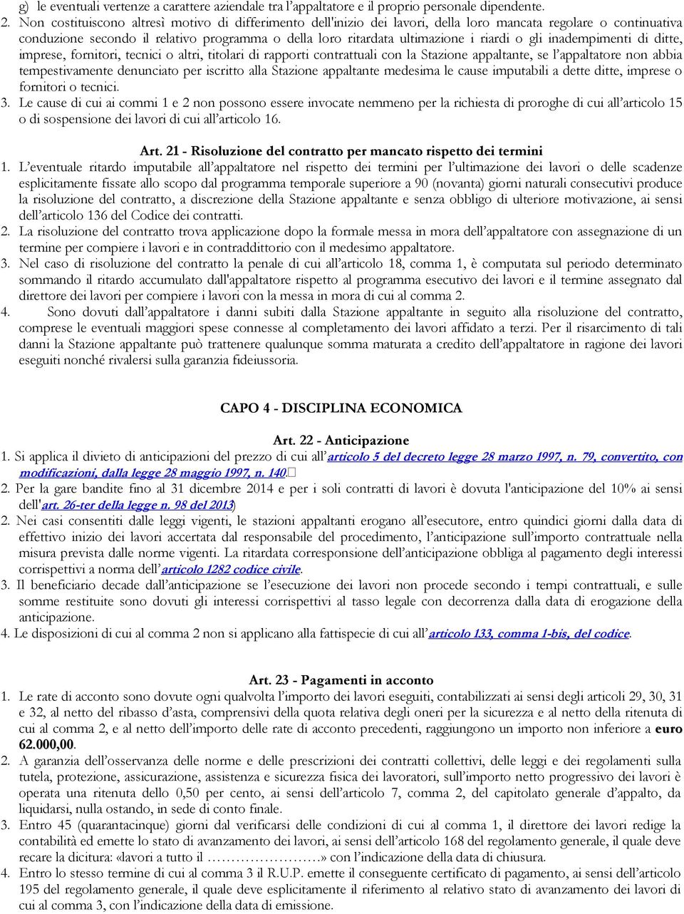 riardi o gli inadempimenti di ditte, imprese, fornitori, tecnici o altri, titolari di rapporti contrattuali con la Stazione appaltante, se l appaltatore non abbia tempestivamente denunciato per