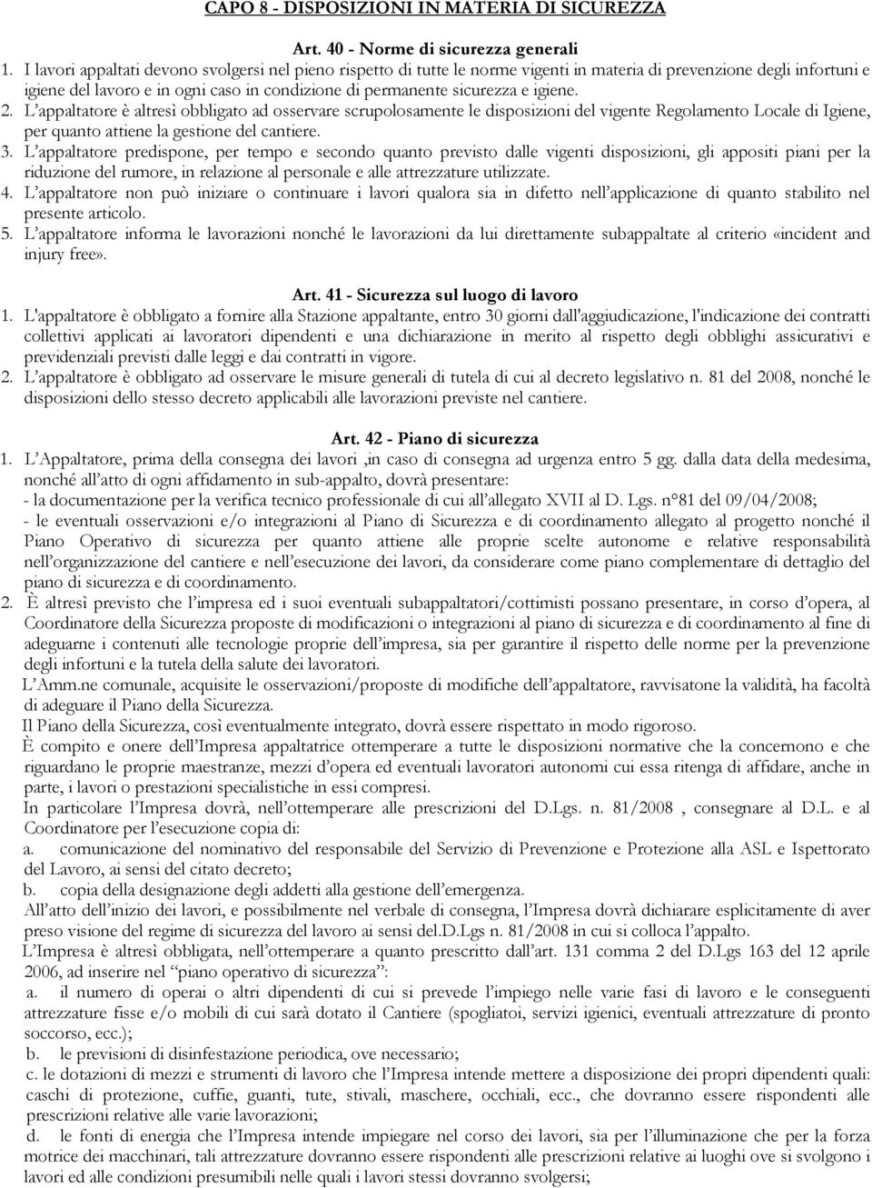 igiene. 2. L appaltatore è altresì obbligato ad osservare scrupolosamente le disposizioni del vigente Regolamento Locale di Igiene, per quanto attiene la gestione del cantiere.