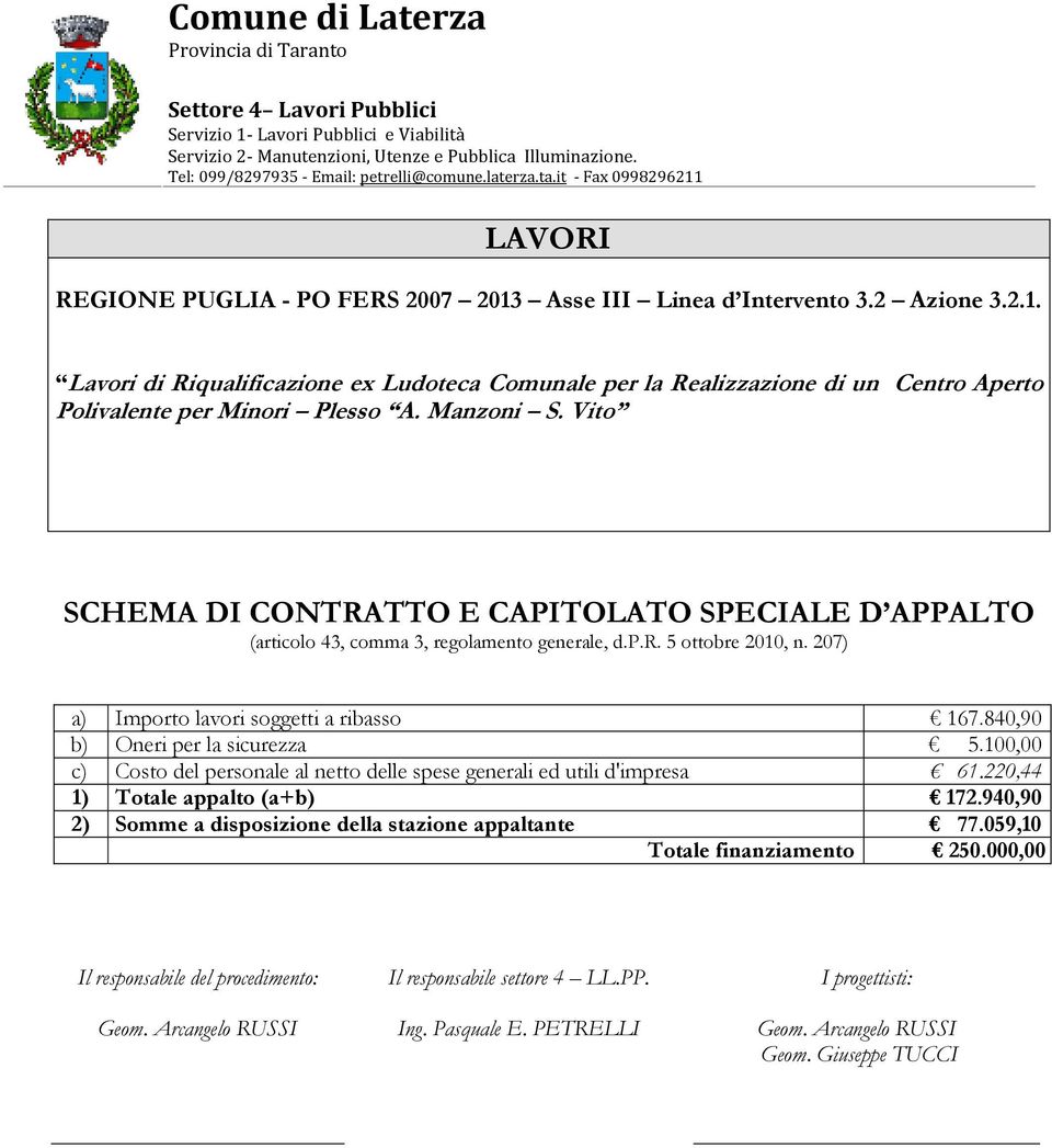 Manzoni S. Vito SCHEMA DI CONTRATTO E CAPITOLATO SPECIALE D APPALTO (articolo 4, comma, regolamento generale, d.p.r. 5 ottobre 2010, n. 207) a) Importo lavori soggetti a ribasso 167.