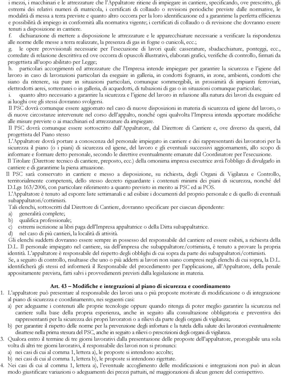 in conformità alla normativa vigente; i certificati di collaudo o di revisione che dovranno essere tenuti a disposizione in cantiere. f.