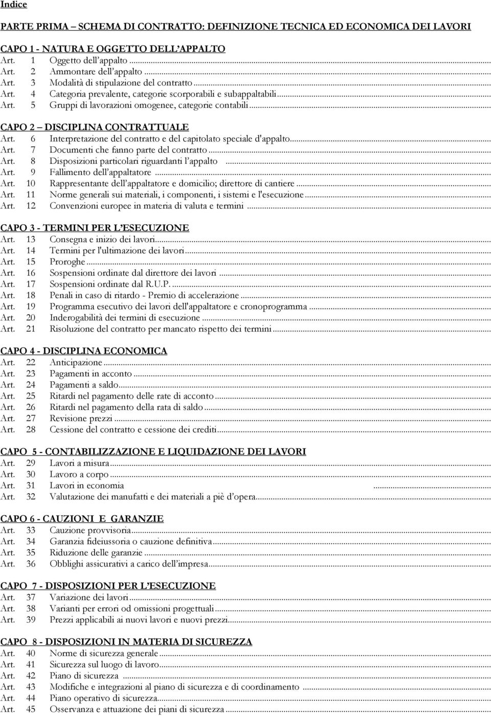 6 Interpretazione del contratto e del capitolato speciale d'appalto... Art. 7 Documenti che fanno parte del contratto... Art. 8 Disposizioni particolari riguardanti l appalto... Art. 9 Fallimento dell appaltatore.