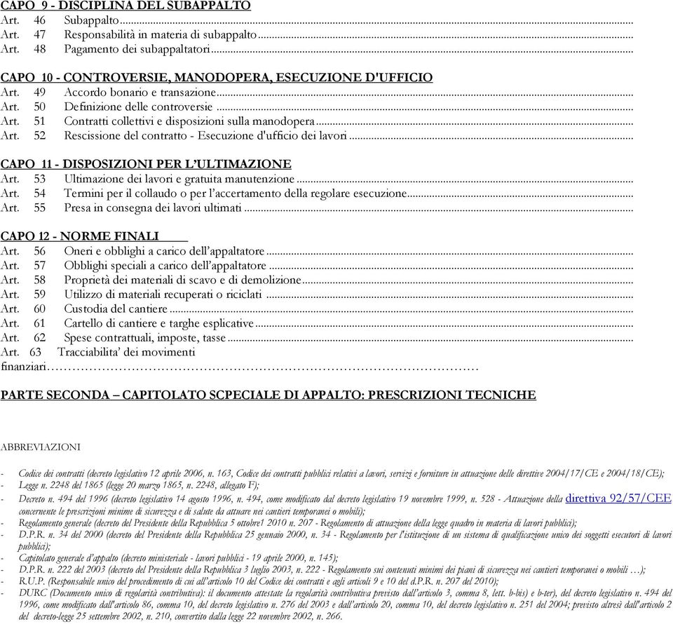 .. Art. 52 Rescissione del contratto - Esecuzione d'ufficio dei lavori... CAPO 11 - DISPOSIZIONI PER L ULTIMAZIONE Art. 5 Ultimazione dei lavori e gratuita manutenzione... Art. 54 Termini per il collaudo o per l accertamento della regolare esecuzione.