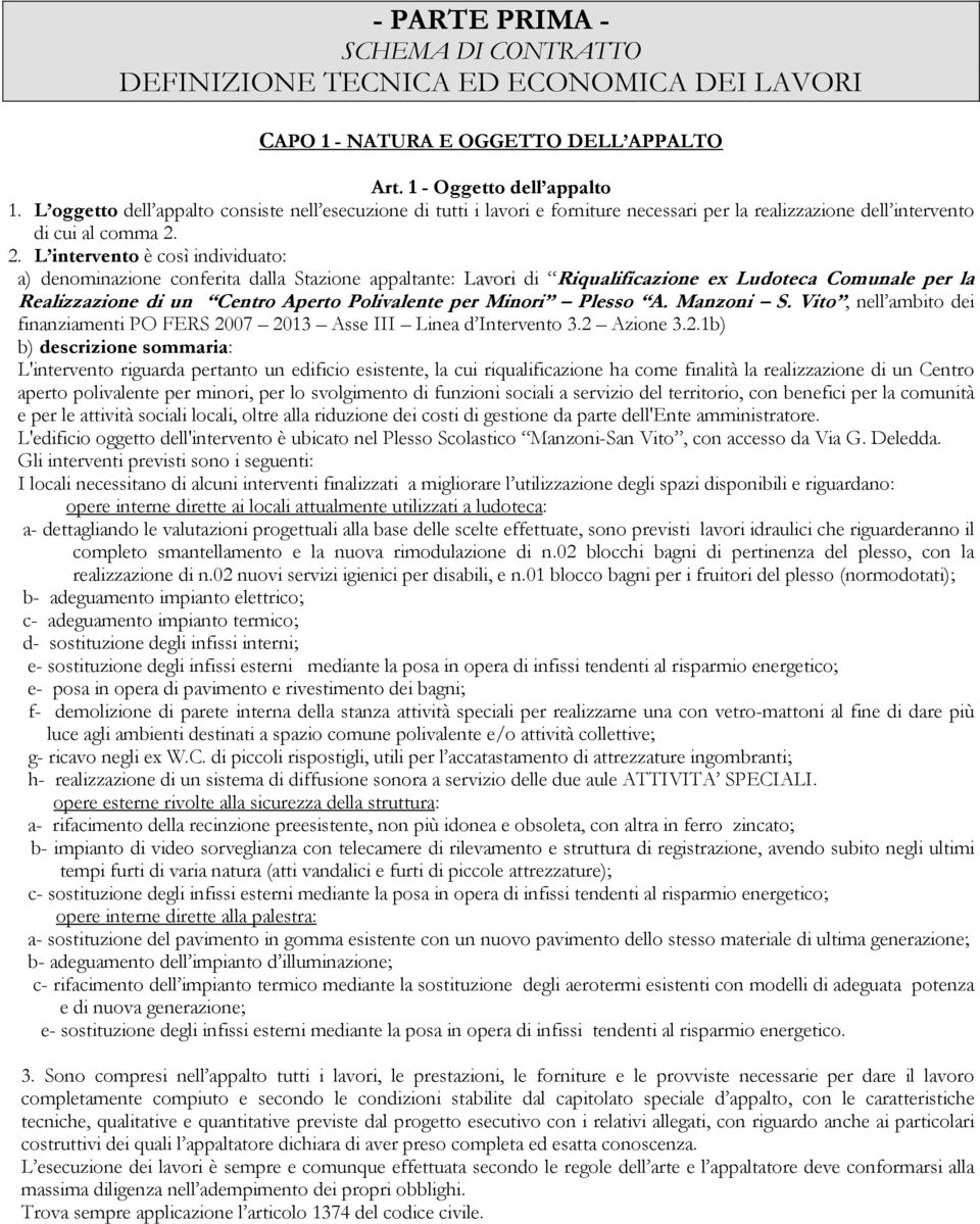 2. L intervento è così individuato: a) denominazione conferita dalla Stazione appaltante: Lavori di Riqualificazione ex Ludoteca Comunale per la Realizzazione di un Centro Aperto Polivalente per