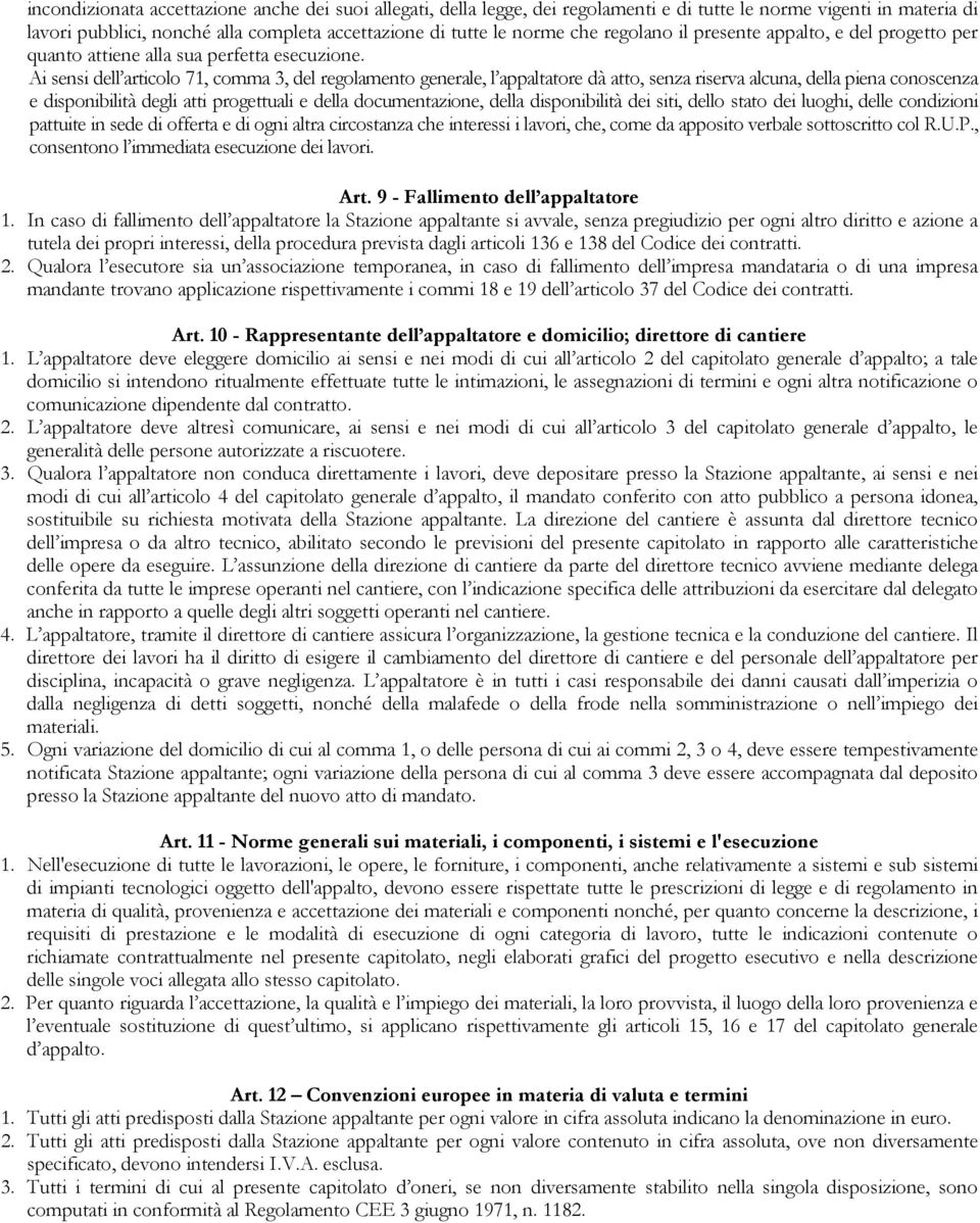 Ai sensi dell articolo 71, comma, del regolamento generale, l appaltatore dà atto, senza riserva alcuna, della piena conoscenza e disponibilità degli atti progettuali e della documentazione, della