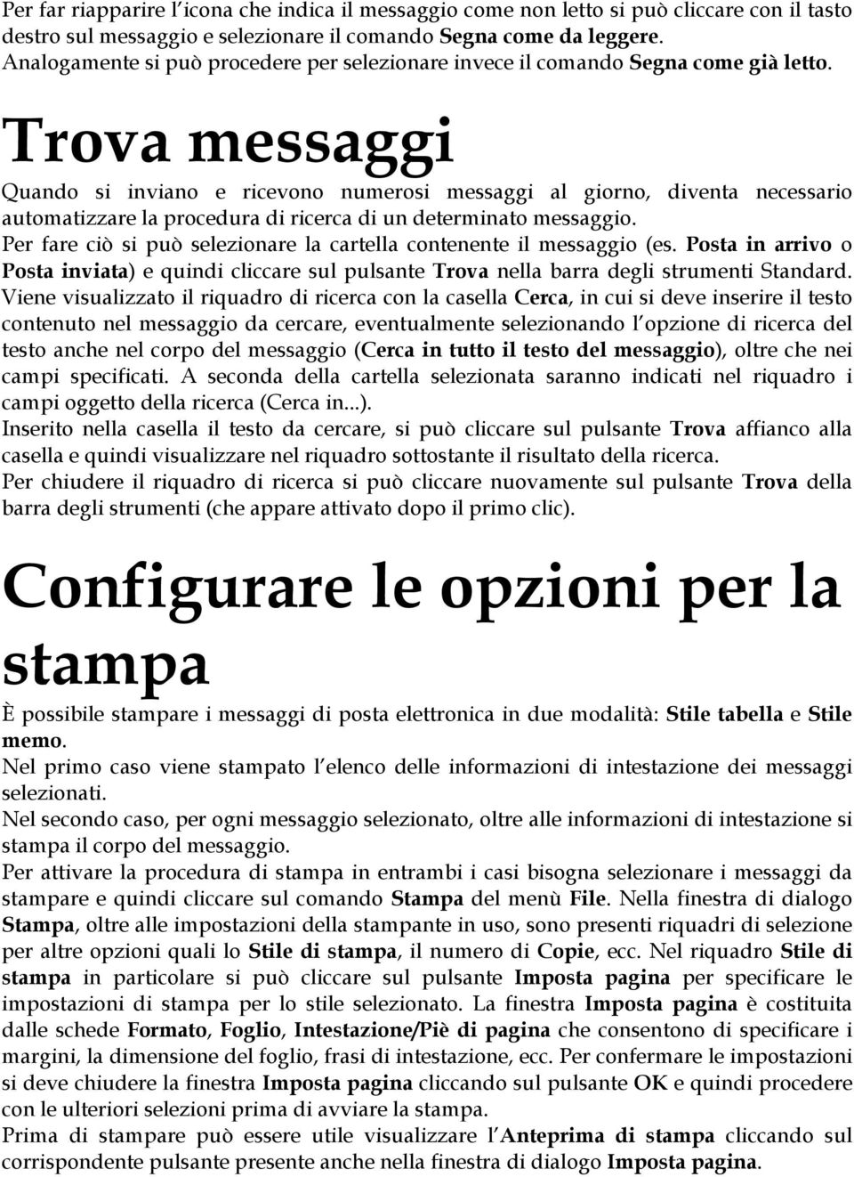 Trova messaggi Quando si inviano e ricevono numerosi messaggi al giorno, diventa necessario automatizzare la procedura di ricerca di un determinato messaggio.