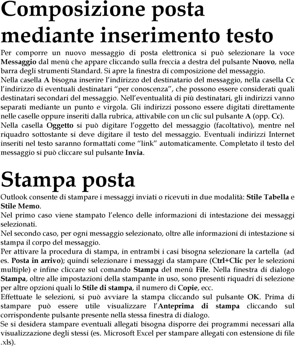 Nella casella A bisogna inserire l indirizzo del destinatario del messaggio, nella casella Cc l indirizzo di eventuali destinatari per conoscenza, che possono essere considerati quali destinatari