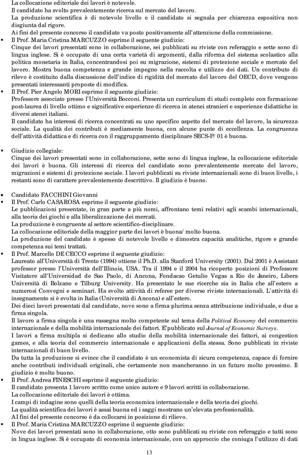 Ai fini del presente concorso il candidato va posto positivamente all attenzione della commissione.