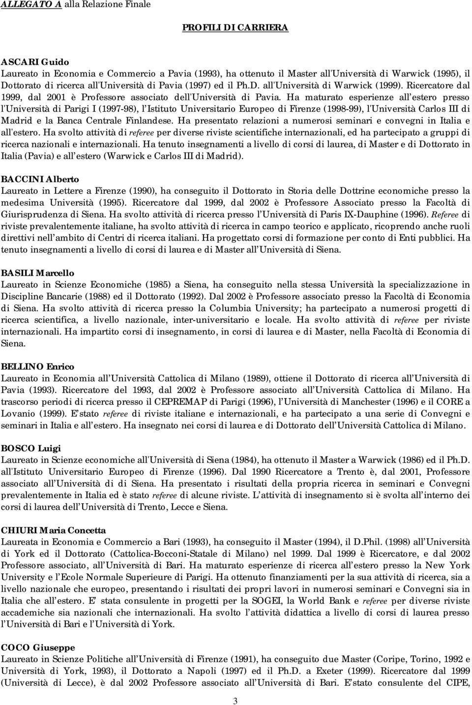 Ha maturato esperienze all estero presso l'università di Parigi I (1997-98), l Istituto Universitario Europeo di Firenze (1998-99), l'università Carlos III di Madrid e la Banca Centrale Finlandese.