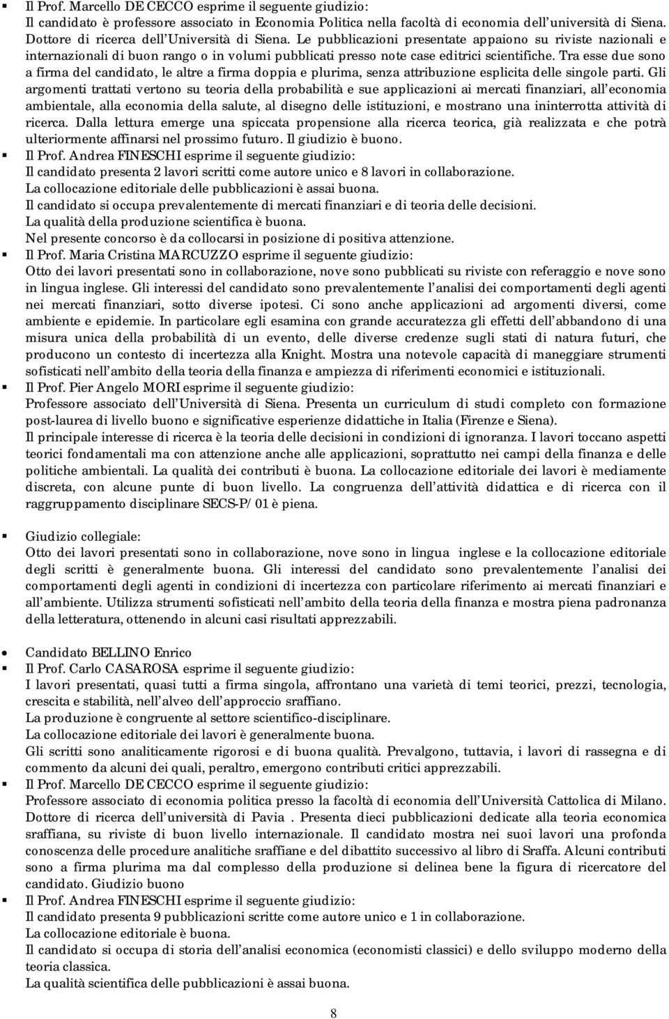 Tra esse due sono a firma del candidato, le altre a firma doppia e plurima, senza attribuzione esplicita delle singole parti.